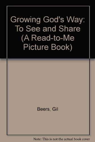 Growing God's Way: To See and Share (A Read-To-Me Picture Book) (9780896938014) by Beers, Gil; Beers, V. Gilbert; Beers, Ronald A.