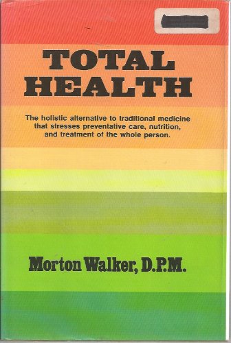 Total Health: The Holistic Alternative to Traditional Medicine that Stresses Preventative Care, Nutrition, and Treatment of the Whole Person (9780896960107) by Walker, Morton
