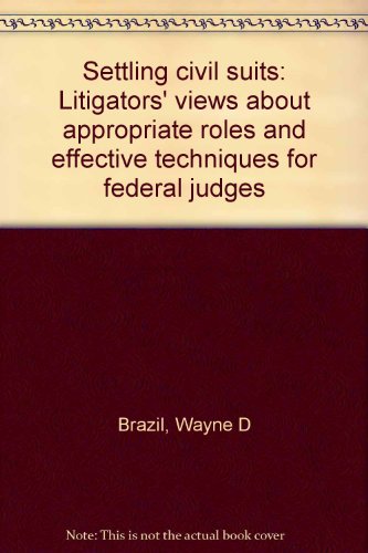 Settling civil suits: Litigators' views about appropriate roles and effective techniques for federal judges (9780897071536) by Brazil, Wayne D