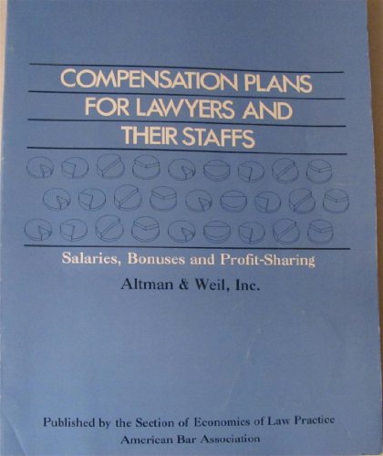 Compensation Plans for Lawyers and Their Staffs: Salaries, Bonuses and Profit-Sharing (9780897072106) by Altman; Weil