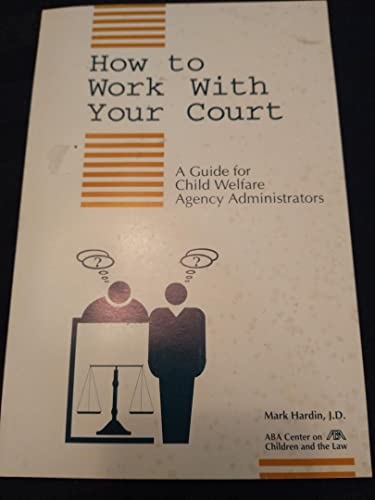 How to work with your court: A guide for child welfare agency administrators