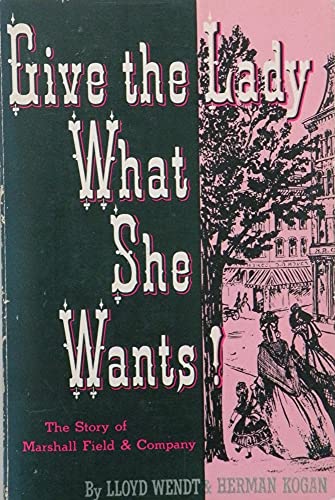 Imagen de archivo de Give the Lady What She Wants: The Story of Marshall Field & Company a la venta por SecondSale