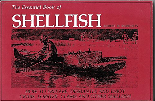 THE ESSENTIAL BOOK OF SHELLFISH; HOW TO PREPARE , DISMANTLE AND ENJOY CRABS, LOBSTER,CLAMS AND OT...