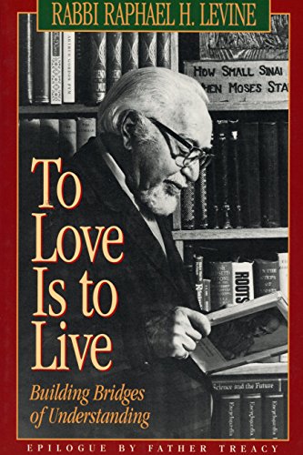 To Love Is to Live : Building Bridges of Understanding - Raphael H. Levine