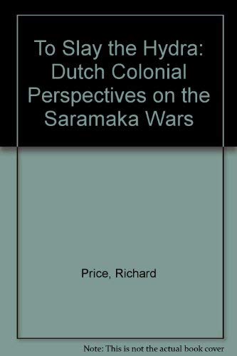 TO SLAY THE HYDRA. DUTCH COLONIAL PERSPECTIVES ON THE SARAMAKA WARS