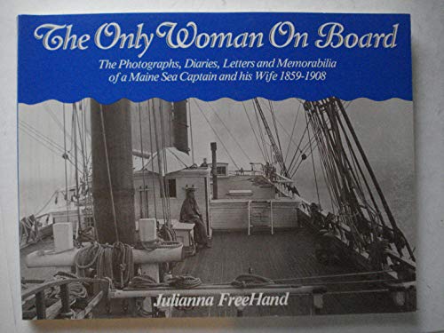 Imagen de archivo de Only Woman on Board: The Photographs, Diaries, Letters and Memorabilia of a Maine Sea Captain and His Wife 1859-1908 a la venta por ThriftBooks-Atlanta