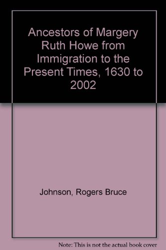 Stock image for Ancestors of Margery Ruth Howe: From Immigration to the Present Times, 1630 to 2002: Volume I: Pedigrees of Margery Ruth Howe, 1795 to 2002. for sale by Grendel Books, ABAA/ILAB