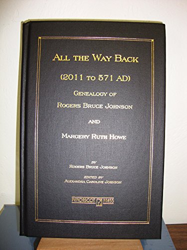 Stock image for All the Way Back (2011 to 571 AD) Genealogy of Rogers Bruce Johnson and Margery Ruth Howe for sale by Stone Soup Books