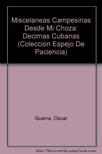 Stock image for Miscelneas Campesinas Desde Mi Choza: Dcimas Cubanas; Coleccin Espejo de paciencia for sale by BIBLIOPE by Calvello Books