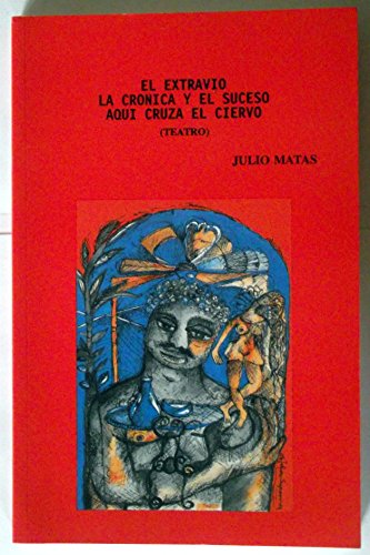 El Extravio LA Cronica Y El Suceso Aqui Cruza El Ciervo (ColeccioÌn Teatro) (9780897295635) by Matas, Julio