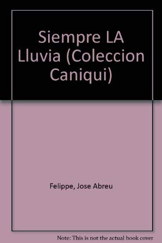 Siempre LA Lluvia (COLECCION CANIQUI) (9780897297417) by Felippe, Jose Abreu