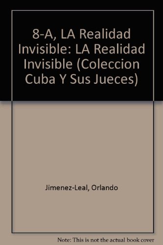 8-A, LA Realidad Invisible (Coleccion Cuba Y Sus Jueces) (English and Spanish Edition) (9780897298384) by Jimenez-Leal, Orlando; Jimenez-Lea, Orlando