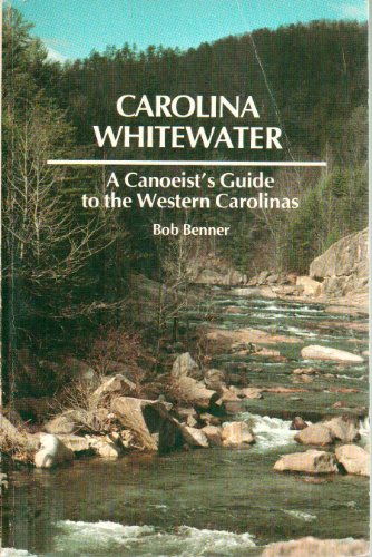 Carolina Whitewater: A Canoeist's Guide to the Western Carolinas (9780897320085) by Benner, Bob