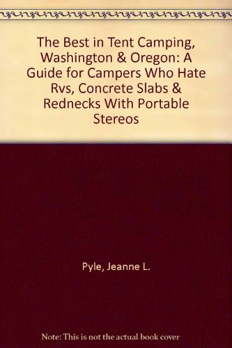 Stock image for The Best in Tent Camping, Washington & Oregon: A Guide for Campers Who Hate Rvs, Concrete Slabs & Rednecks With Portable Stereos for sale by Vashon Island Books