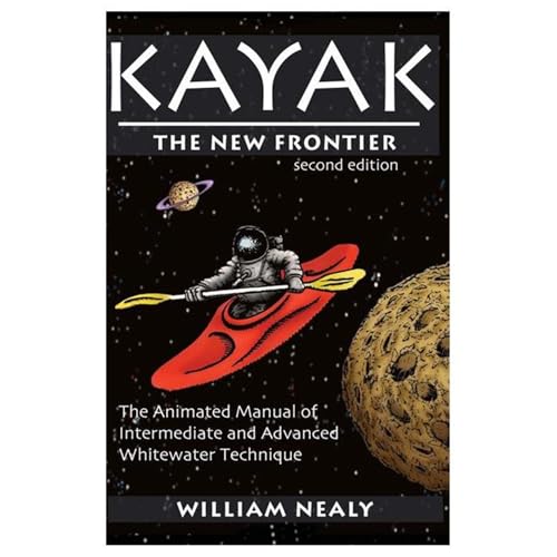 Stock image for Kayak: The New Frontier: The Animated Manual of Intermediate and Advanced Whitewater Technique (The William Nealy Collection) for sale by Goodwill Industries