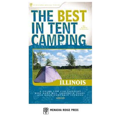 Stock image for The Best in Tent Camping: Illinois: A Guide for Car Campers Who Hate RVs, Concrete Slabs, and Loud Portable Stereos (Best Tent Camping) for sale by SecondSale