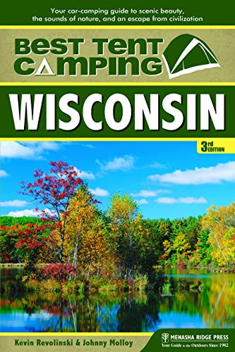 

Best Tent Camping: Wisconsin: Your Car-Camping Guide to Scenic Beauty, the Sounds of Nature, and an Escape from Civilization