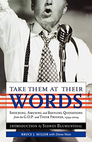 Beispielbild fr Take Them at Their Words: Startling, Amusing and Baffling Quotations from the GOP and Their Friends, 1994-2004 zum Verkauf von Wonder Book