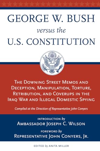 Beispielbild fr George W. Bush Versus the U. S. Constitution : The Downing Street Memos and Deception, Manipulation, Torture, Retribution, Coverups in the Iraq War and Illegal Domestic Spying zum Verkauf von Better World Books