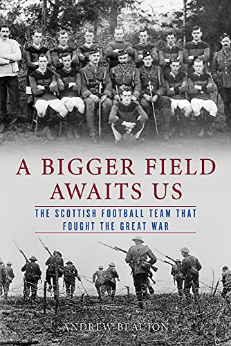 Beispielbild fr A Bigger Field Awaits Us : The Scottish Football Team That Fought the Great War zum Verkauf von Better World Books