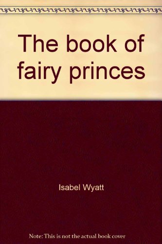 Beispielbild fr The Book of Fairy Princes Isabel Wyatt and Daniel Branden Gilbert zum Verkauf von Michigander Books