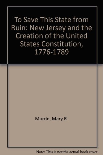 To Save This State from Ruin : New Jersey and the Creation of the United States Constitution, 177...