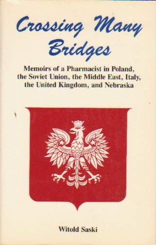 Crossing Many Bridges: Memoirs of a Pharmacist in Poland the Soviet Union the Middle East Italy t...