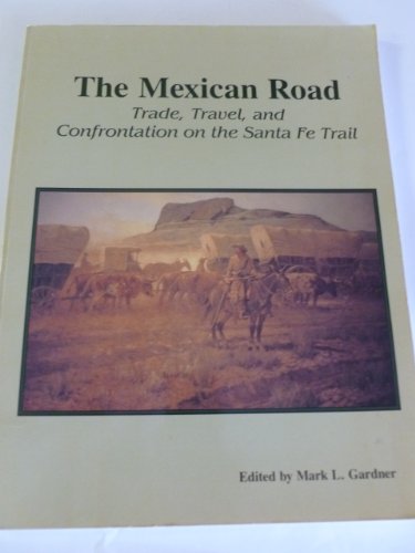 The Mexican Road: Trade Travel and Confrontation on the Santa Fe Trail