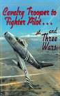 Stock image for Cavalry Trooper to Fighter Pilot-- And Three Wars for sale by ThriftBooks-Dallas