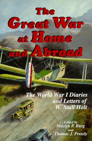 Imagen de archivo de The Great War at Home and Abroad: The World War I Diaries and Letters of W. Stull Holt a la venta por SecondSale