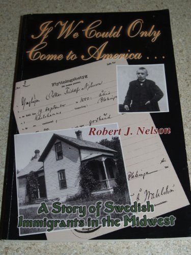 If We Could Only Come To America: A Story Of Swedish Immigrants In The Midwest (9780897452724) by Nelson, Robert J.