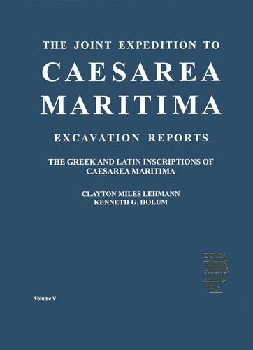 THE GREEK AND LATIN INSCRIPTIONS OF CAESAREA MARITIMA The Joint Expedition to Caesarea Maritima E...