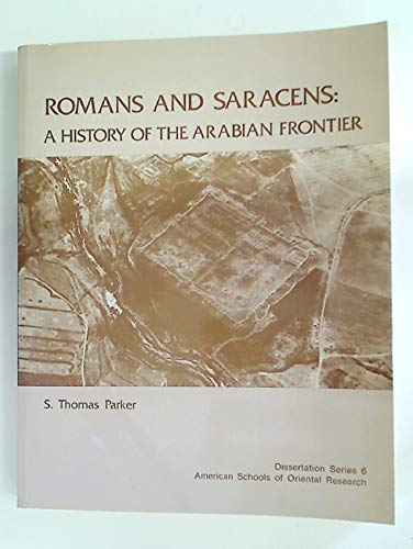 Romans and Saracens: A History of the Arabian Frontier: 6 (AMERICAN SCHOOLS OF ORIENTAL RESEARCH) - Parker, S. Thomas