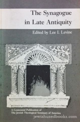 The Synagogue in late antiquity. - Levine, Lee I., 1939-, ed.