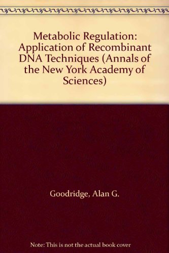 Metabolic Regulation: Application of Recombinant DNA Techniques (Annals of the New York Academy o...