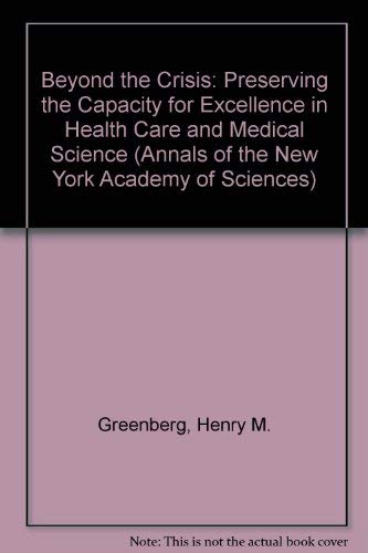 Beispielbild fr Beyond the Crisis: Preserving the Capacity for Excellence in Health Care and Medical Science (Annals of the New York Academy of Sciences, Volume 729) zum Verkauf von gearbooks