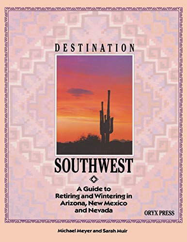 DESTINATION SOUTHWEST: A Guide to Retiring and Wintering in Arizona, New Mexico, and Nevada (9780897746076) by Meyer, Michael; Muir, Sarah