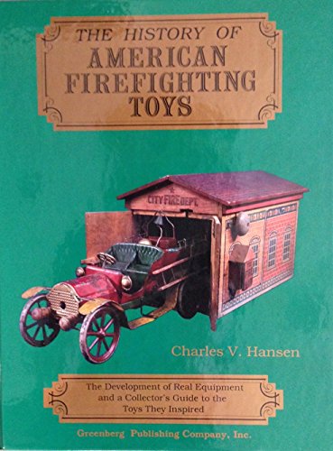 9780897781770: The History of American Firefighting Toys: The Development of Real Equipment and a Collector's Guide to the Toys They Inspired