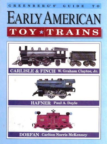 Greenberg's Guide to Early American Toy Trains (9780897782302) by W. Graham Claytor Jr.; Paul A. Doyle; Carlton Norris McKenney