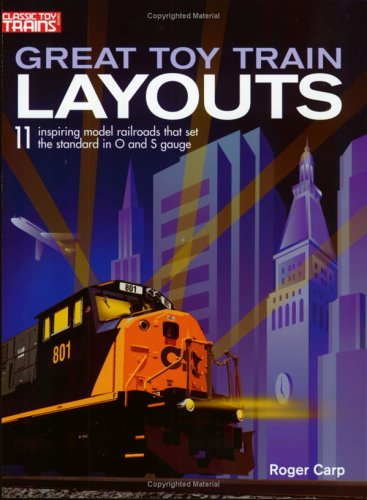 Great Toy Train Layouts: 11 Inspiring Model Railroads that Set the Standard in O and S Gauge (9780897784788) by Carp, Roger