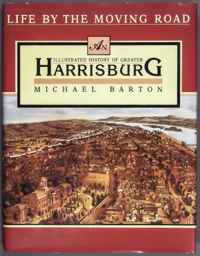 Imagen de archivo de Life by the Moving Road: An Illustrated History of Greater Harrisburg a la venta por Jay W. Nelson, Bookseller, IOBA