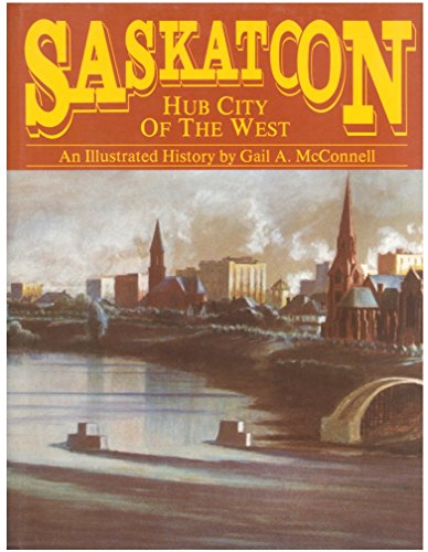 SASKATOON Hub City of the West, an Illustrated History