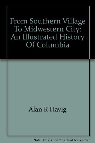 Stock image for From southern village to Midwestern city: An illustrated history of Columbia for sale by -OnTimeBooks-