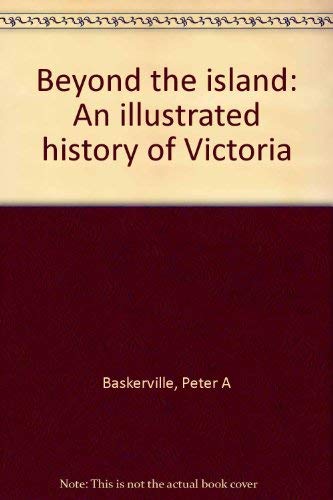 Stock image for Beyond the Island, an Illustrated History of Victoria for sale by COLLINS BOOKS