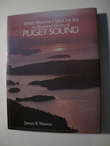 Where Mountains Meet the Sea: An Illustrated History of Puget Sound