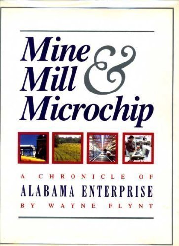 Mine, Mill & Microchip: A Chronicle of Alabama Enterprise (9780897812153) by Flynt, Wayne