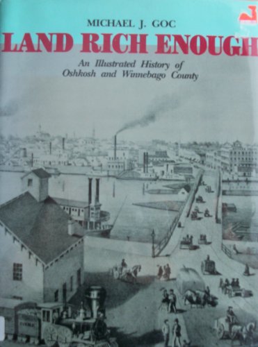 Imagen de archivo de Land Rich Enough: An Illustrated History of Oshkosh and Winnebago County a la venta por HPB Inc.