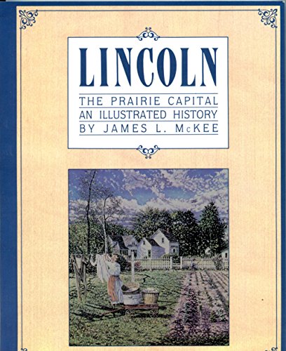 Imagen de archivo de LINCOLN: The Prairie Capital: an Illustrated History a la venta por Books End Bookshop