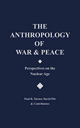 The Anthropology of War and Peace: Perspectives on the Nuclear Age - Pitt, David; Turner, Paul R.