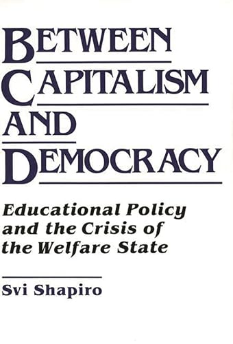 Stock image for Between Capitalism and Democracy: Educational Policy and the Crisis of the Welfare State (Critical Studies in Education and Culture Series) for sale by Lucky's Textbooks